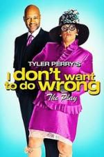 Watch Tyler Perry\'s I Don\'t Want to Do Wrong - The Play Movie2k
