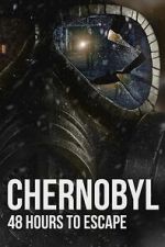 Watch Chernobyl: 48 Hours To Escape Movie2k
