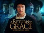Watch A Return to Grace: Luther\'s Life and Legacy (Video 2017) Movie2k
