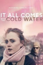 Watch It All Comes with the Cold Water Movie2k