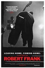 Watch Leaving Home, Coming Home: A Portrait of Robert Frank Movie2k