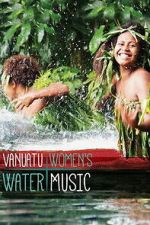Watch Vanuatu Women\'s Water Music Movie2k