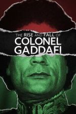 Watch The Rise and Fall of Colonel Gaddafi Movie2k