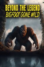 Watch Beyond the Legend: Bigfoot Gone Wild Movie2k