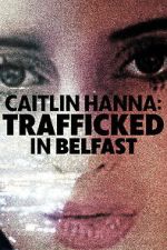 Watch Caitlin Hanna: Trafficked in Belfast Movie2k