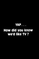 Watch Yap: How Did You Know We\'d Like TV? Movie2k